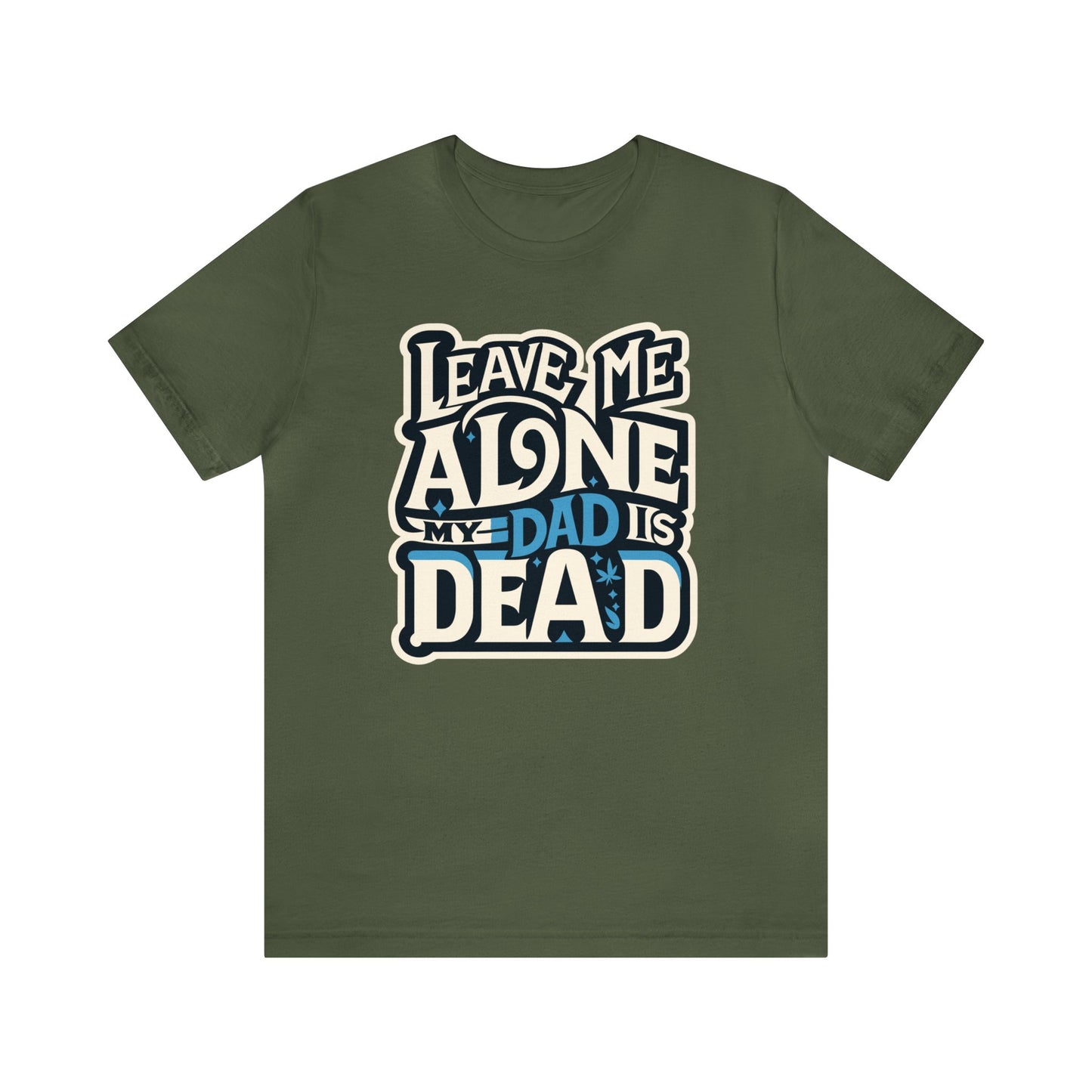 Leave Me Alone My Dad Is Dead Shirt