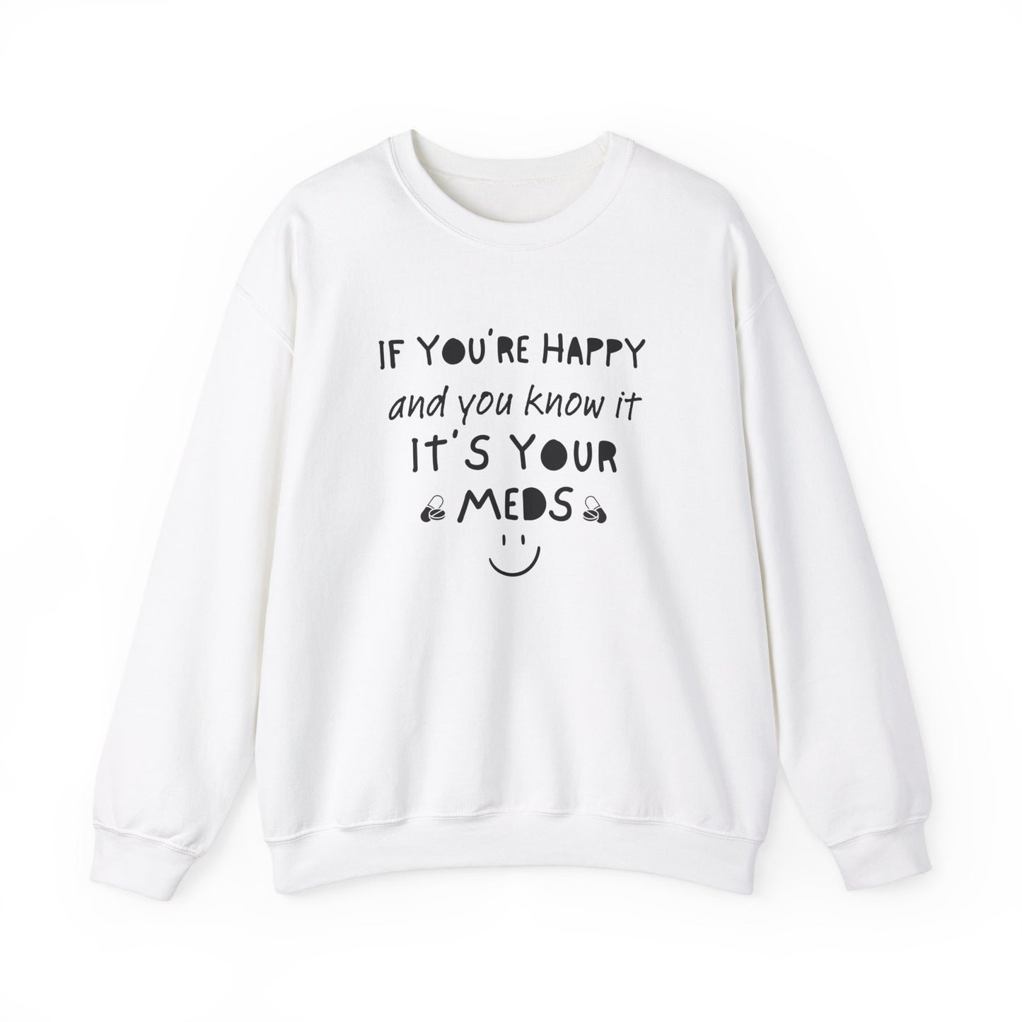 If You're Happy And You Know It It's Your Meds Sweatshirt