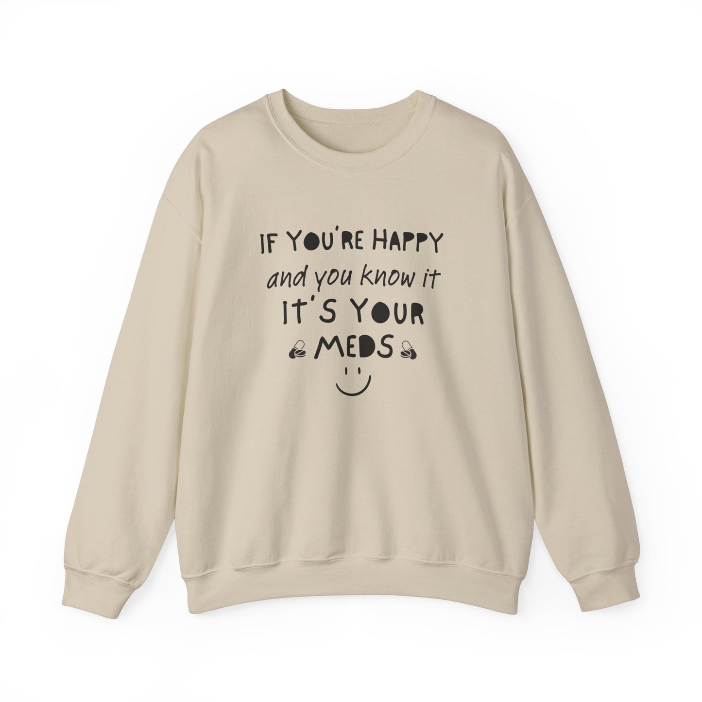 If You're Happy And You Know It It's Your Meds Sweatshirt