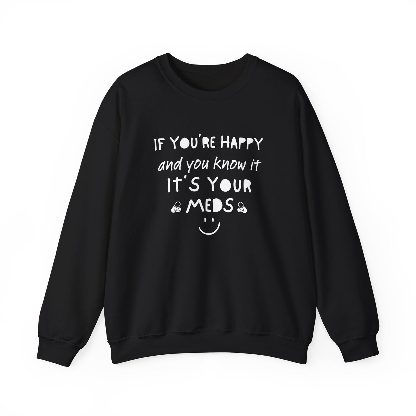 If You're Happy And You Know It It's Your Meds Sweatshirt