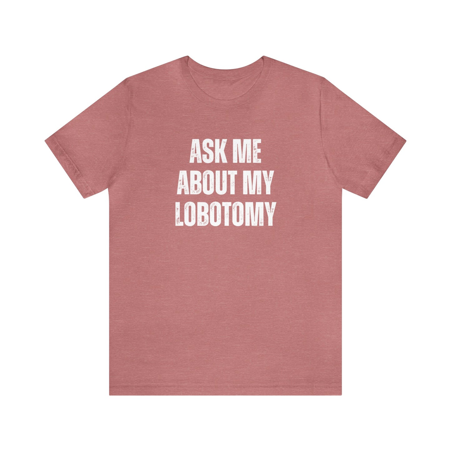Ask Me About My Lobotomy Shirt