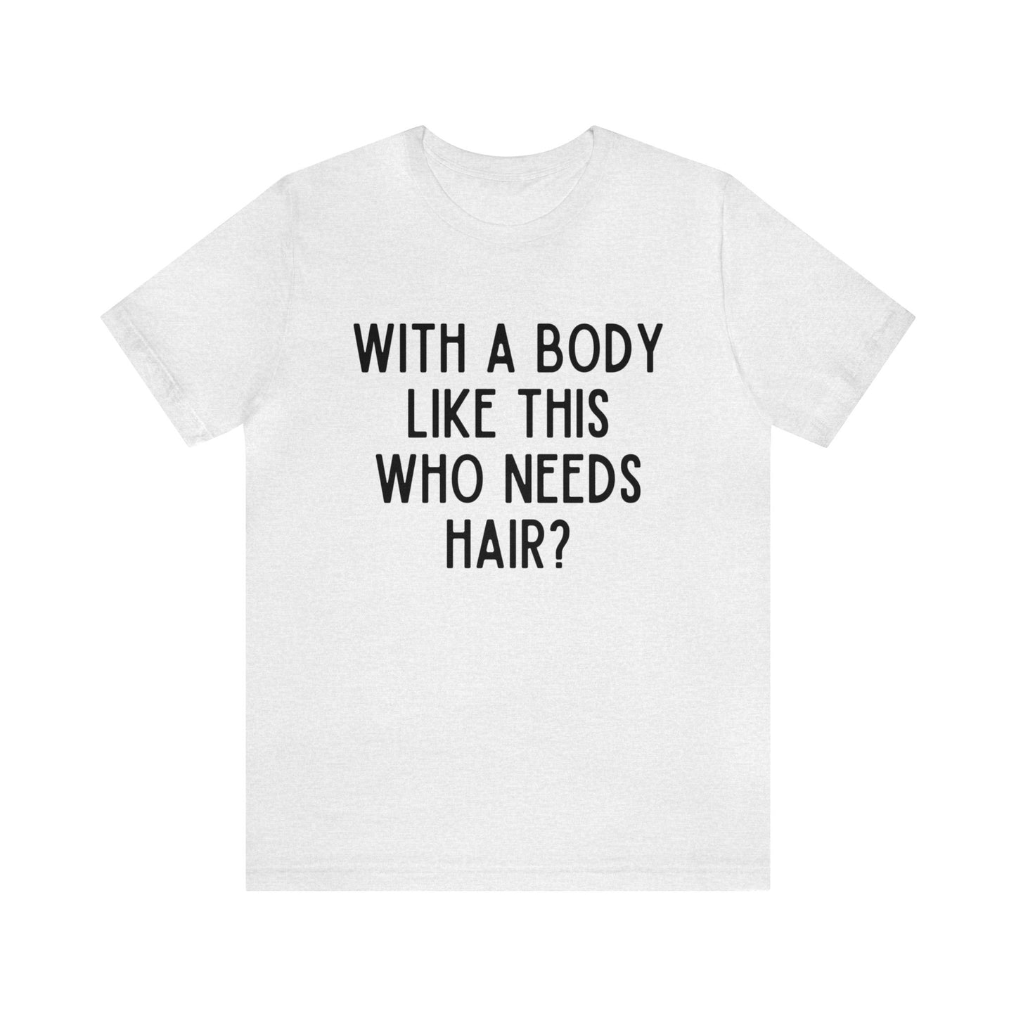 With A Body Like This Who Needs Hair Dark Humor Shirt