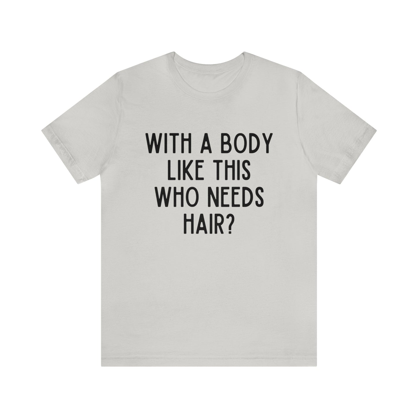 With A Body Like This Who Needs Hair Dark Humor Shirt
