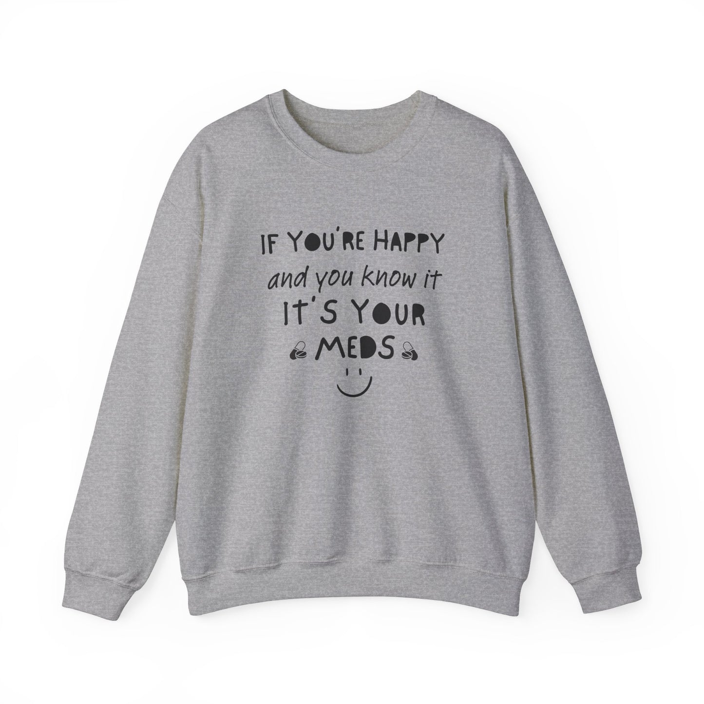 If You're Happy And You Know It It's Your Meds Sweatshirt