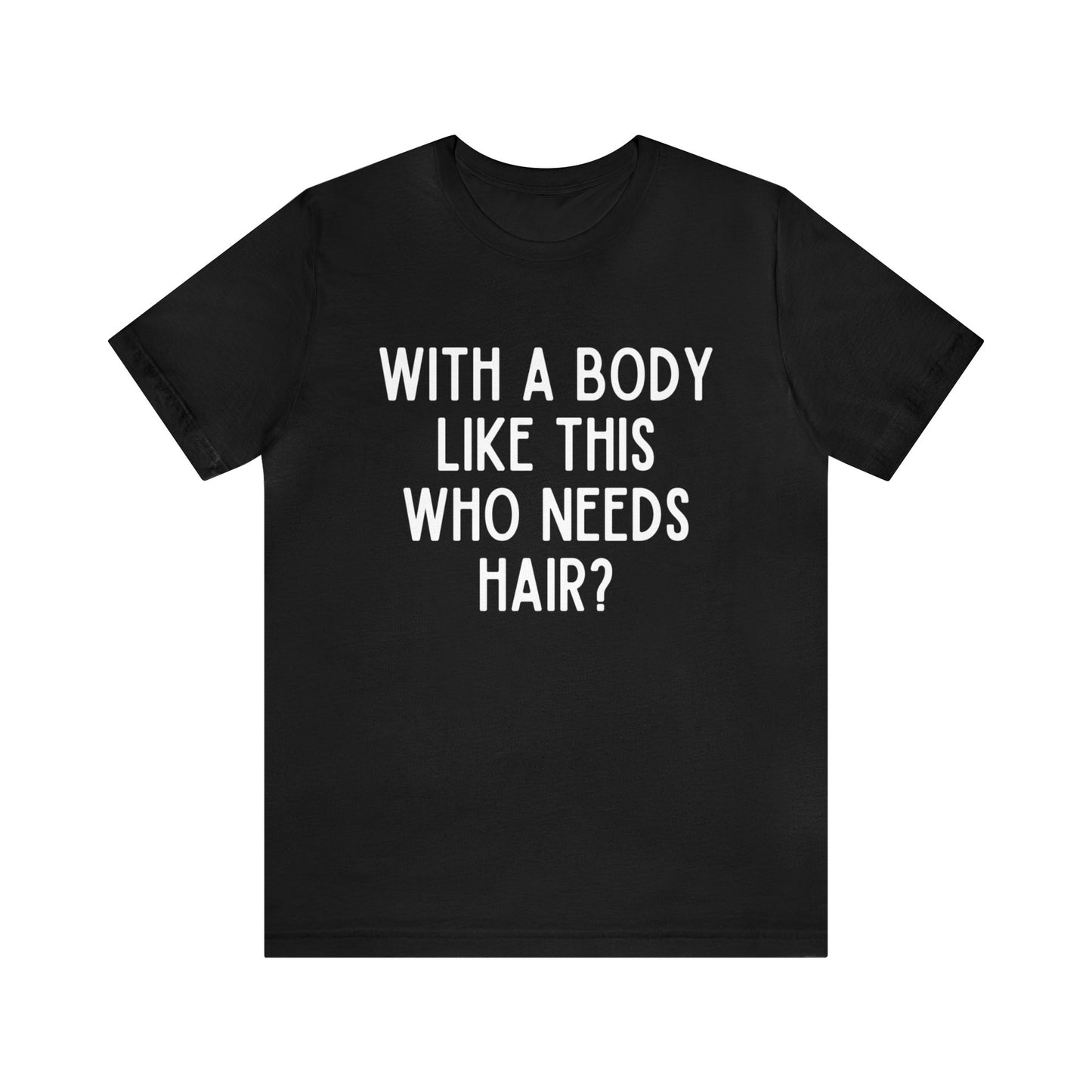 With A Body Like This Who Needs Hair Dark Humor Shirt