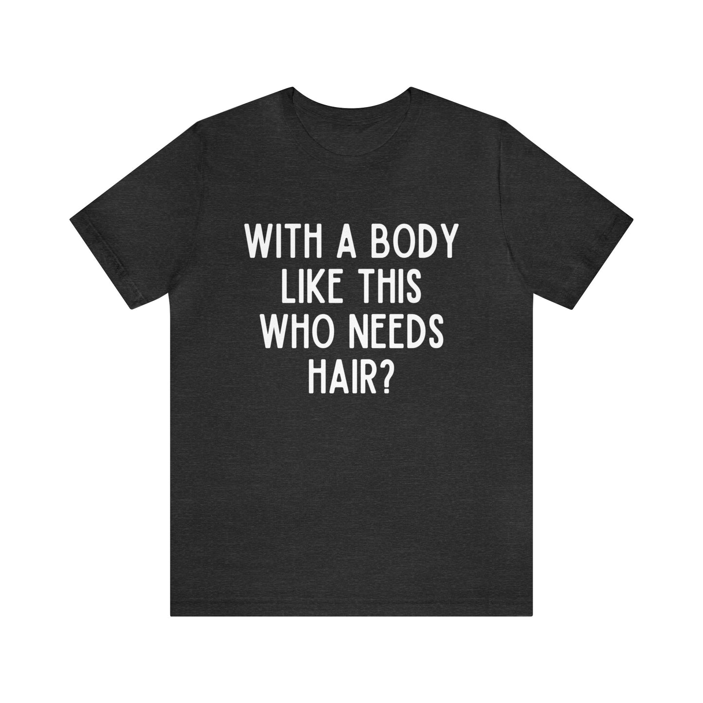 With A Body Like This Who Needs Hair Dark Humor Shirt