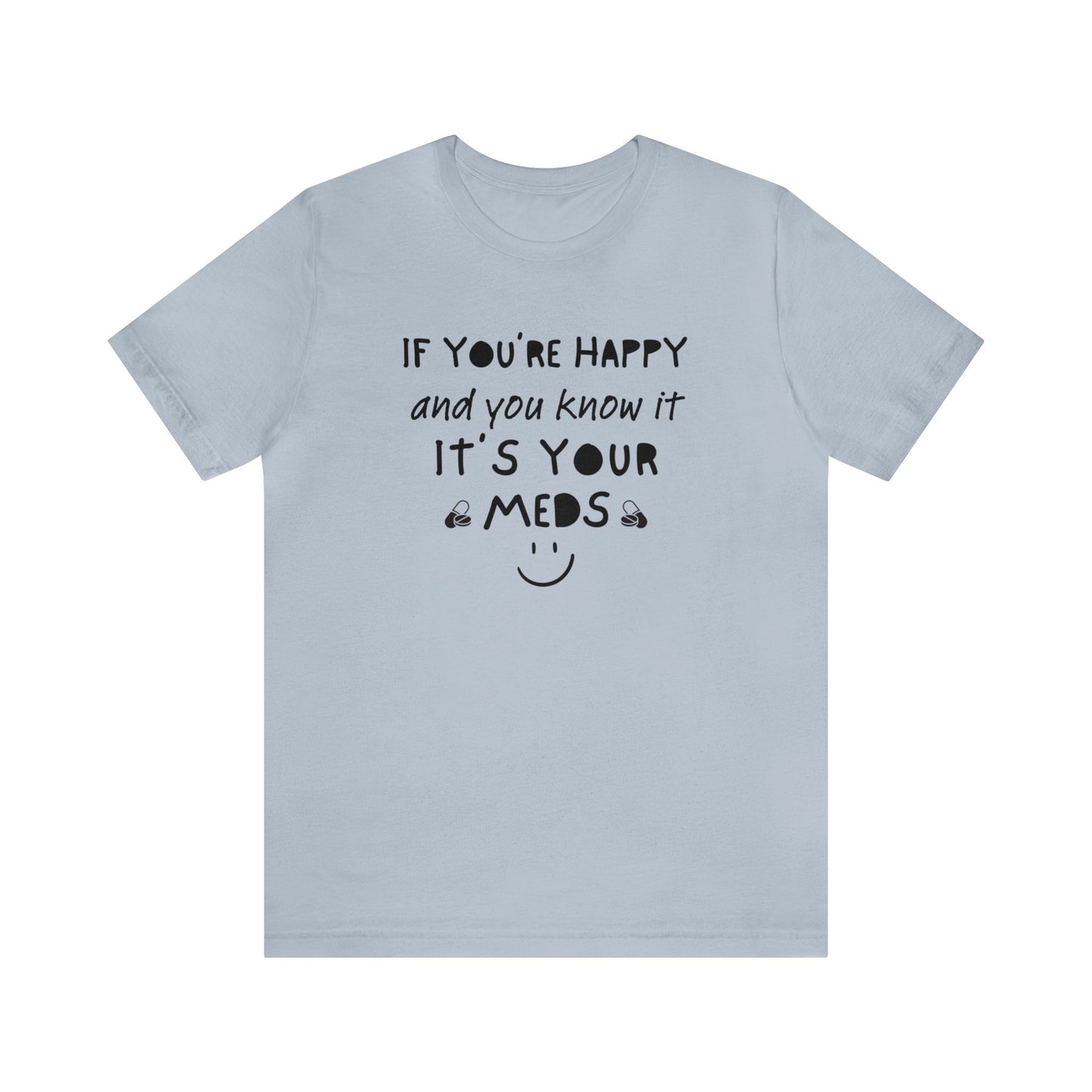 If You're Happy and You Know It It's Your Meds Shirt