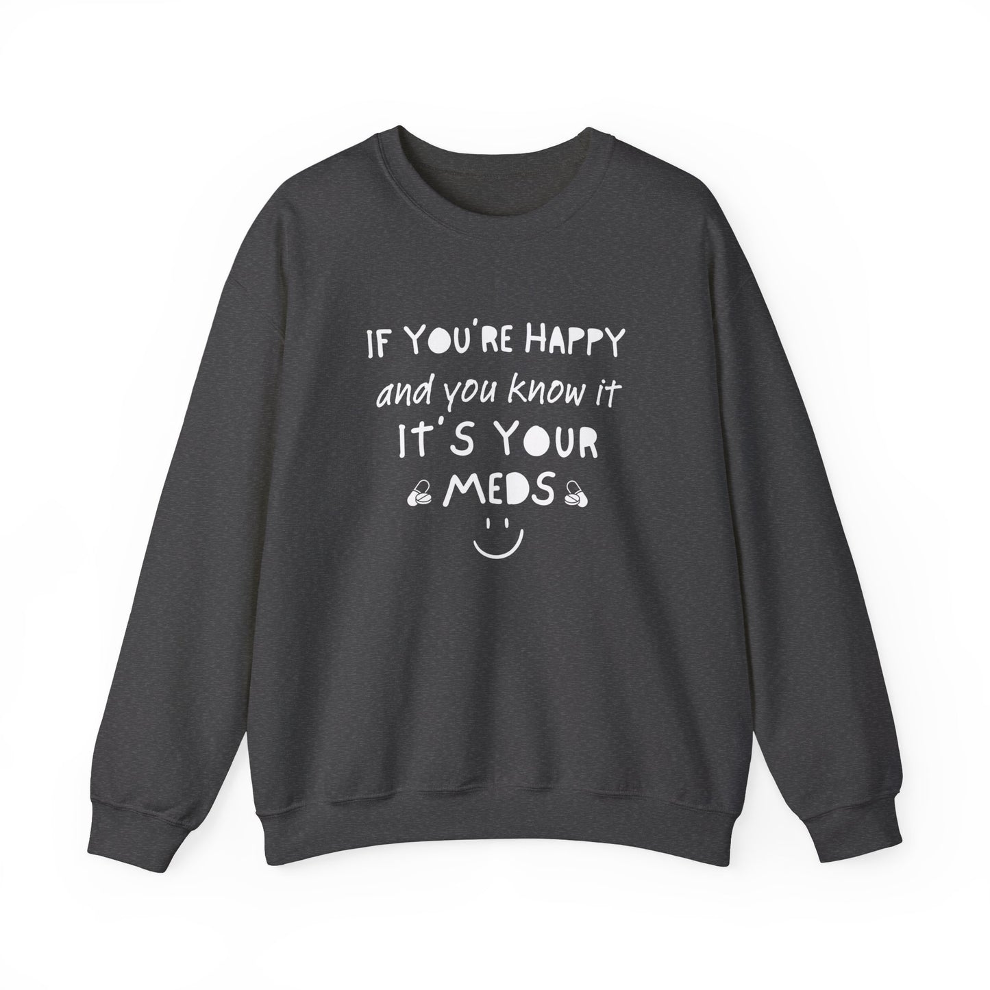 If You're Happy And You Know It It's Your Meds Sweatshirt