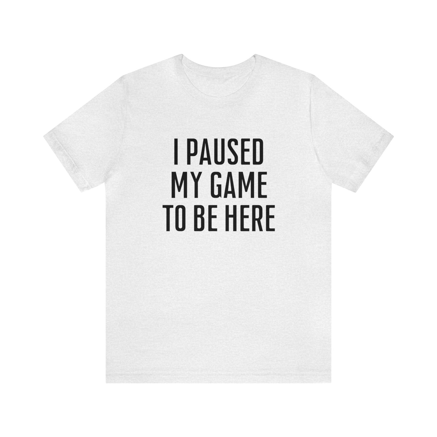 I Paused My Game To Be Here Dark Humor Shirt