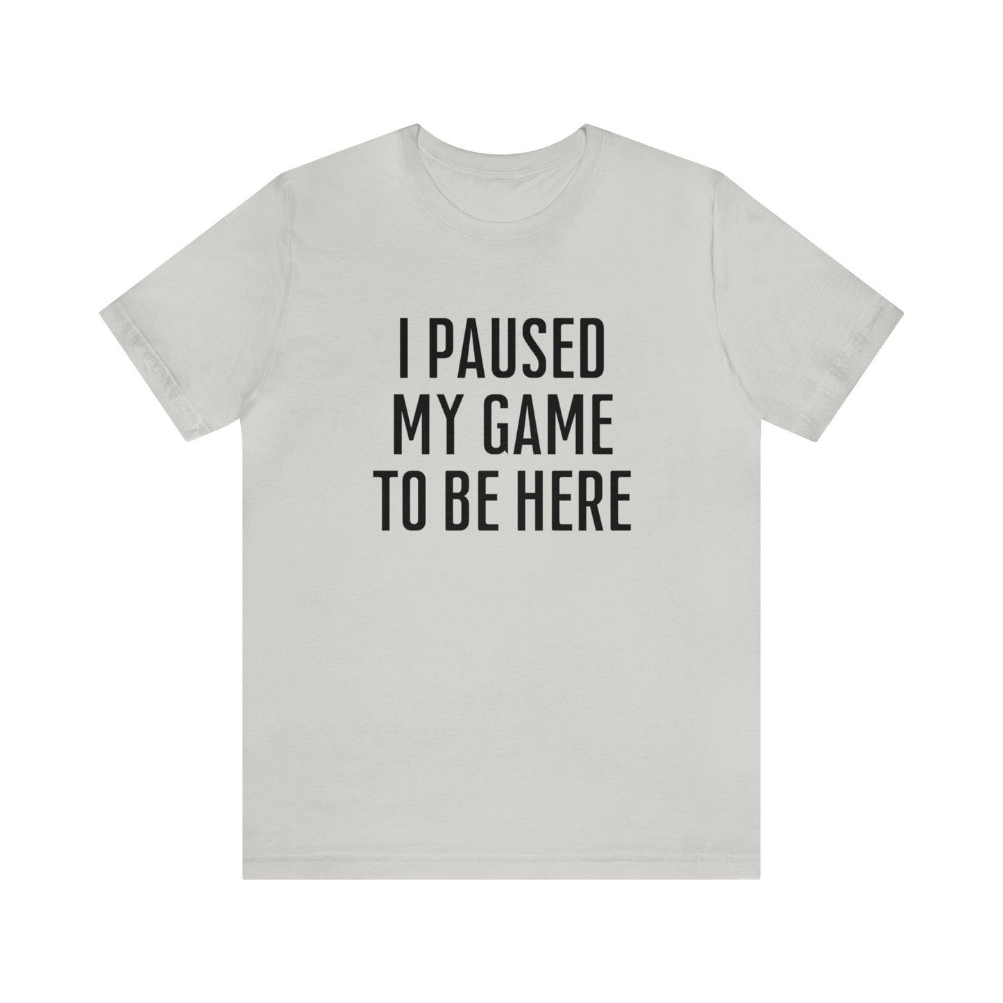 I Paused My Game To Be Here Dark Humor Shirt