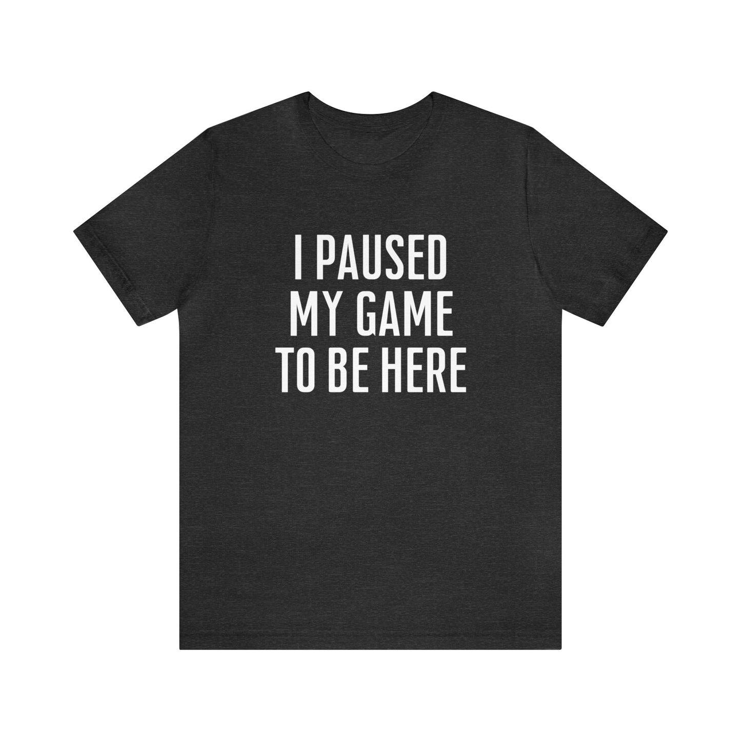 I Paused My Game To Be Here Dark Humor Shirt