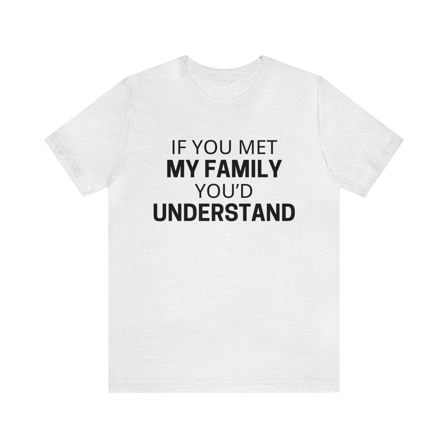 If You Met My Family You'd Understand Dark Humor Shirt