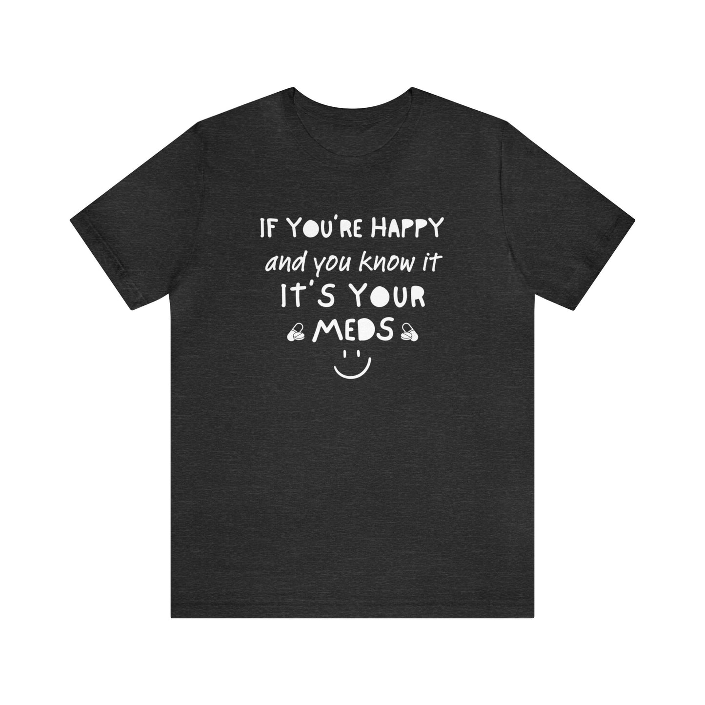 If You're Happy and You Know It It's Your Meds Shirt