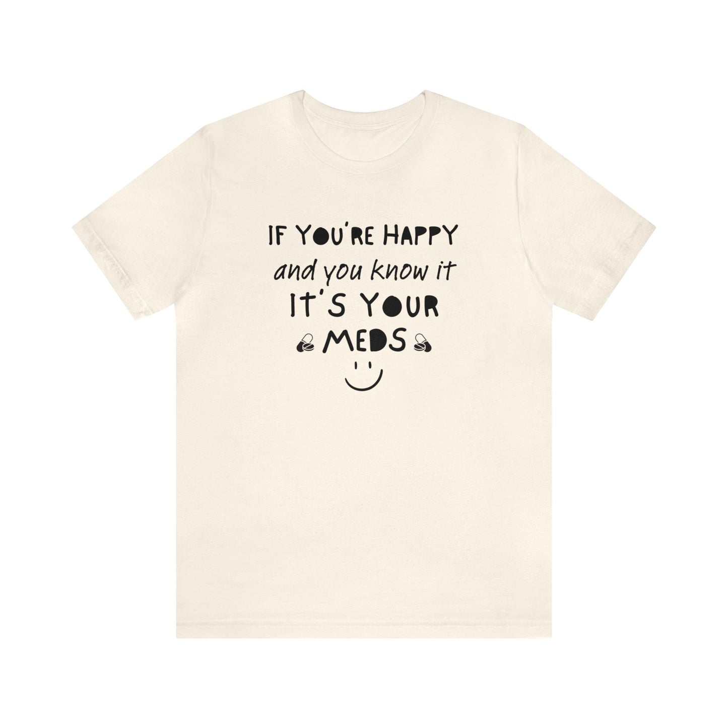 If You're Happy and You Know It It's Your Meds Shirt