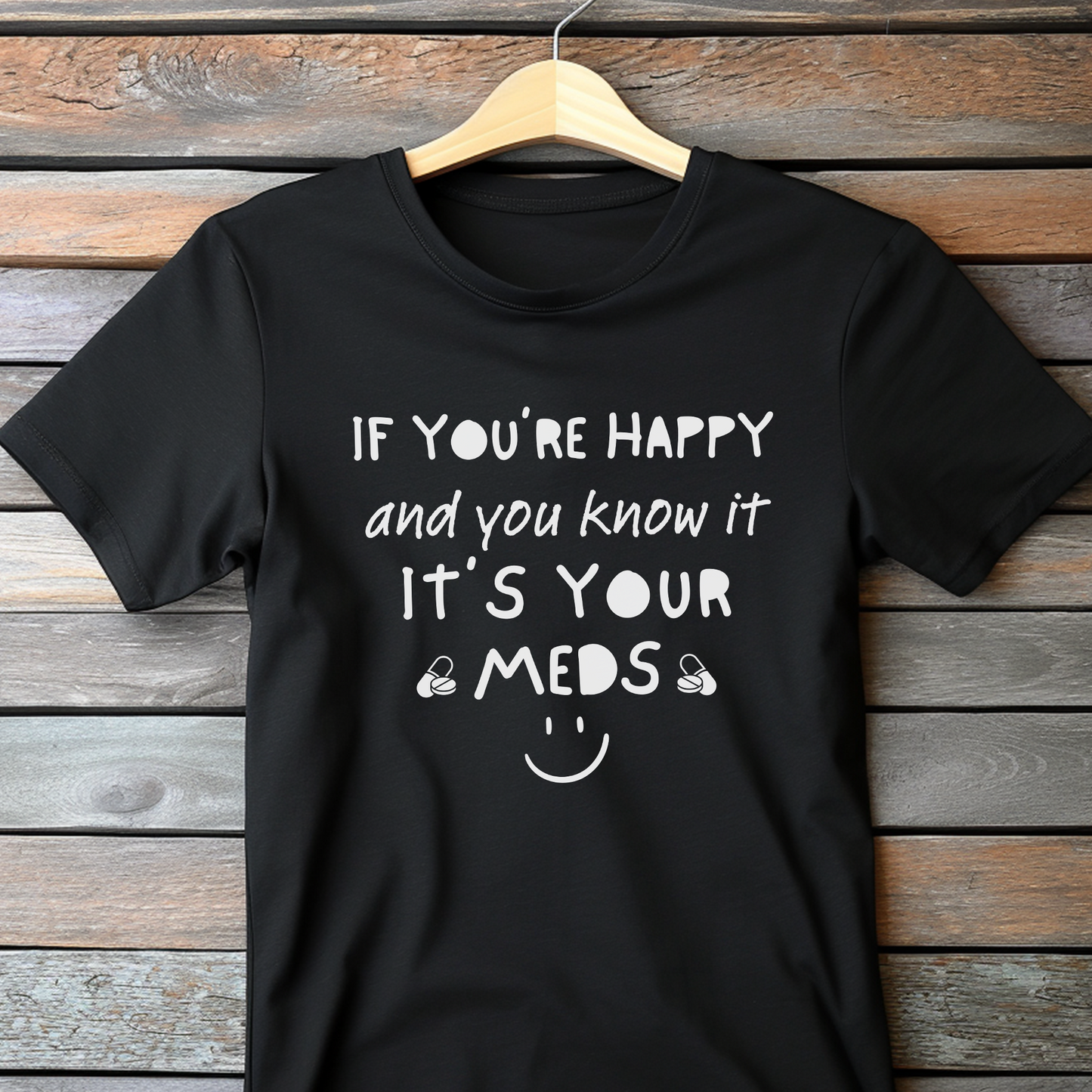 If You're Happy and You Know It It's Your Meds Shirt